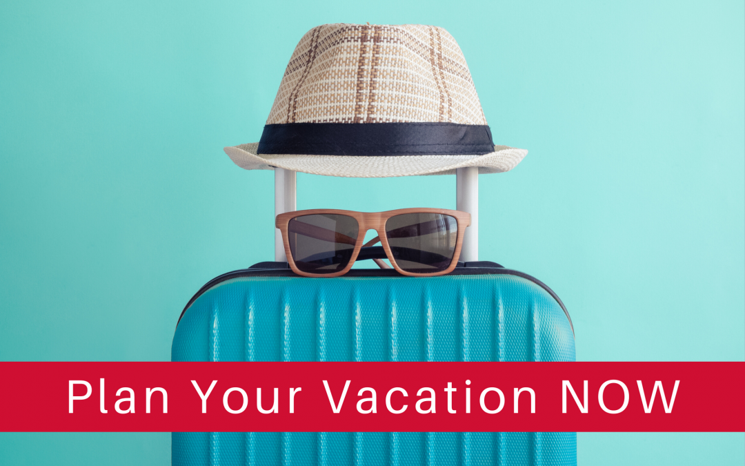 Schedule Your Vacation NOW