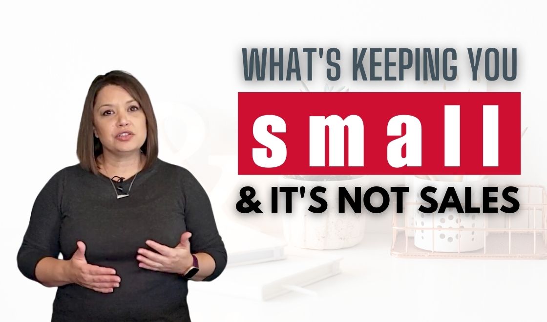 what's keeping you small and it's not sales